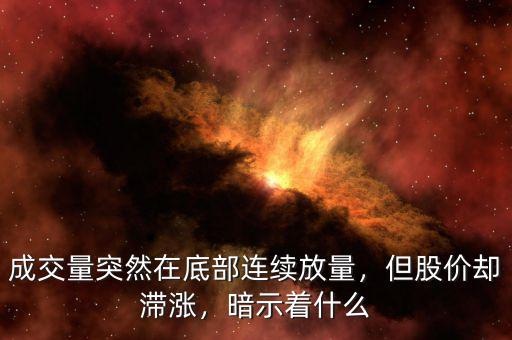 成交量突然在底部連續放量，但股價卻滯漲，暗示著什么