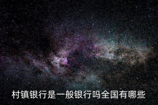 村鎮銀行是一般銀行嗎全國有哪些