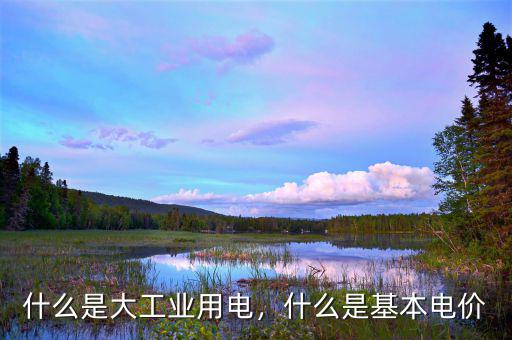 什么是大工業用電,什么是基本電價