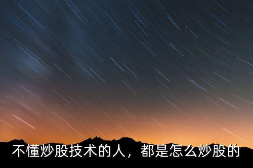 不懂炒股技術的人，都是怎么炒股的