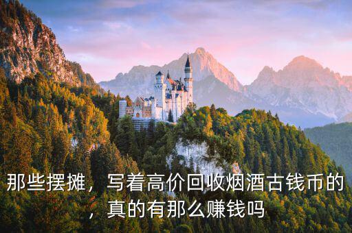 那些擺攤，寫著高價回收煙酒古錢幣的，真的有那么賺錢嗎