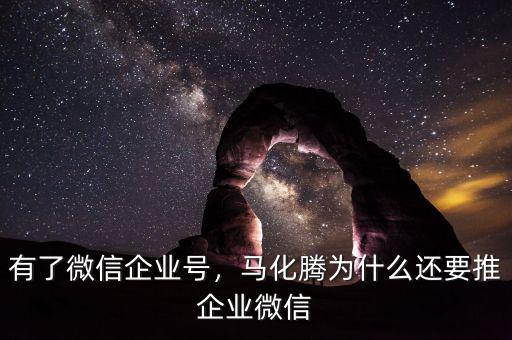 有了微信企業號，馬化騰為什么還要推企業微信