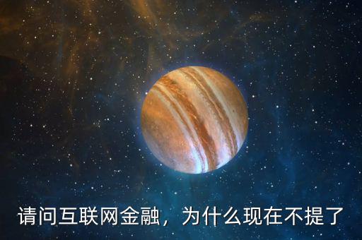 請問互聯網金融，為什么現在不提了