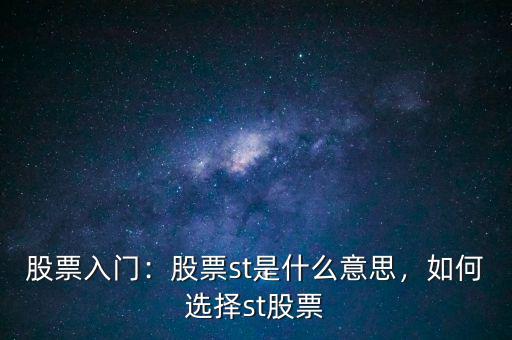 股票入門：股票st是什么意思，如何選擇st股票
