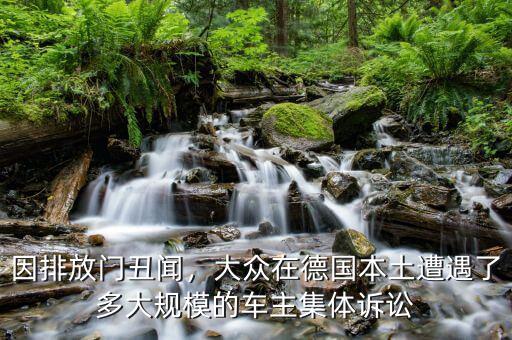 因排放門丑聞，大眾在德國本土遭遇了多大規模的車主集體訴訟