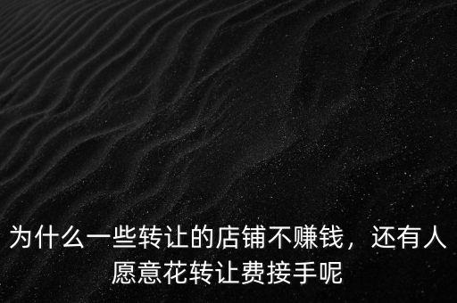 為什么一些轉讓的店鋪不賺錢，還有人愿意花轉讓費接手呢