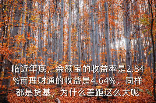 臨近年底，余額寶的收益率是2.84%而理財(cái)通的收益是4.64%，同樣都是貨基，為什么差距這么大呢