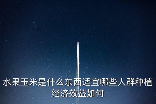 玉米的產業鏈是什么,水果玉米是什么東西