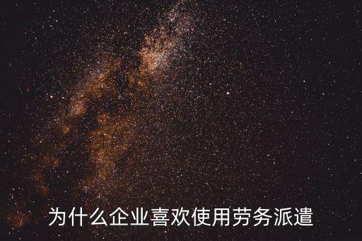 為什么企業喜歡使用勞務派遣