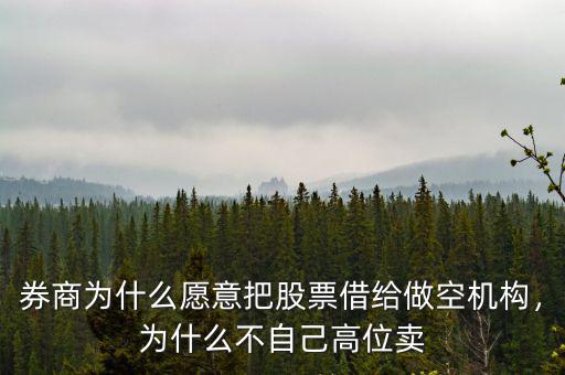 券商為什么愿意把股票借給做空機構，為什么不自己高位賣