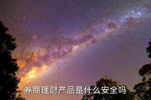 券商理財產品是什么安全嗎