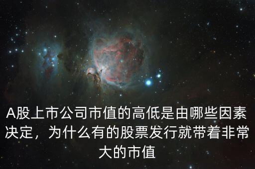 A股上市公司市值的高低是由哪些因素決定，為什么有的股票發行就帶著非常大的市值