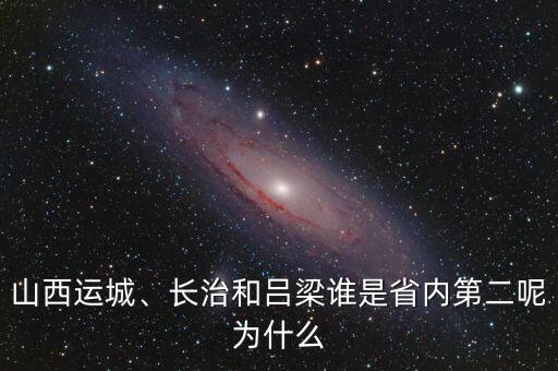 山西運城、長治和呂梁誰是省內第二呢為什么