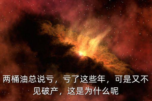 兩桶油總說虧，虧了這些年，可是又不見破產，這是為什么呢