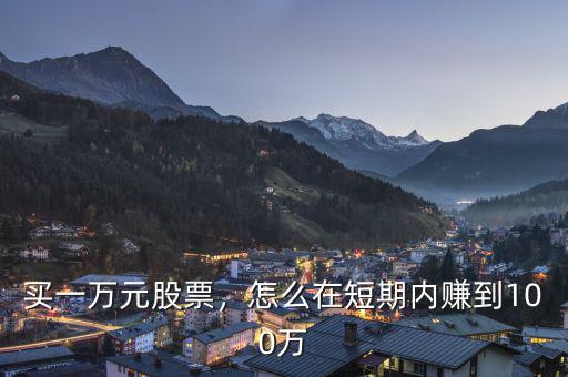 買一萬元股票，怎么在短期內賺到100萬
