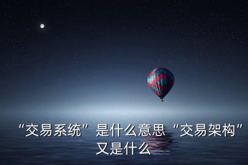 “交易系統”是什么意思“交易架構”又是什么