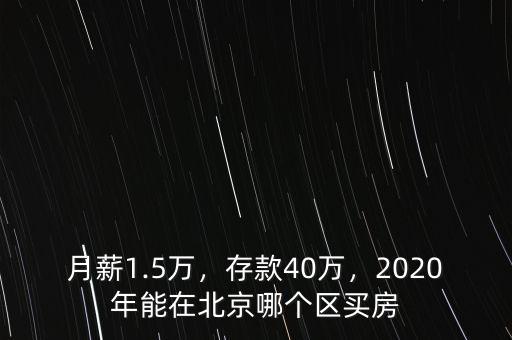 月薪1.5萬，存款40萬，2020年能在北京哪個(gè)區(qū)買房