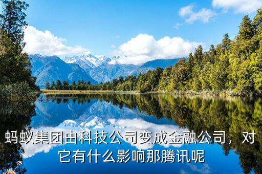 螞蟻集團由科技公司變成金融公司，對它有什么影響那騰訊呢