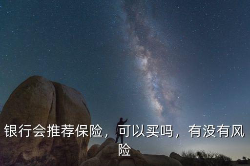 銀行會推薦保險，可以買嗎，有沒有風險