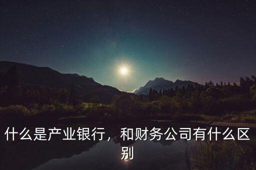 什么是文化產業銀行,和財務公司有什么區別