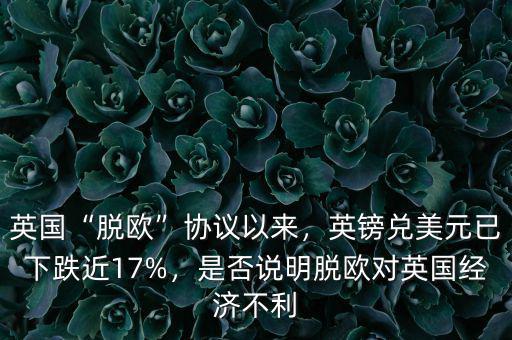 英國“脫歐”協議以來，英鎊兌美元已下跌近17%，是否說明脫歐對英國經濟不利