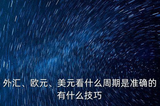 外匯、歐元、美元看什么周期是準確的有什么技巧