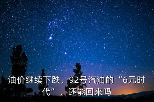 油價繼續下跌，92號汽油的“6元時代”，還能回來嗎