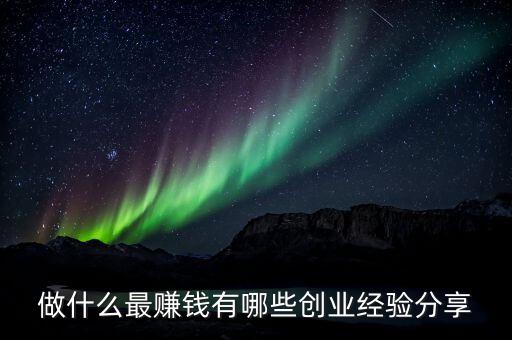 做什么創業最賺錢,什么行業最賺錢