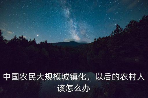 城鎮化中農民怎么辦,農民的土地怎么辦