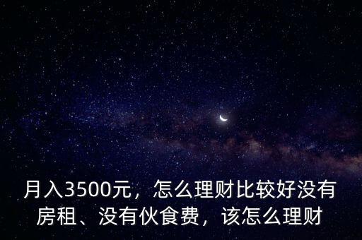 月入3500元，怎么理財比較好沒有房租、沒有伙食費，該怎么理財