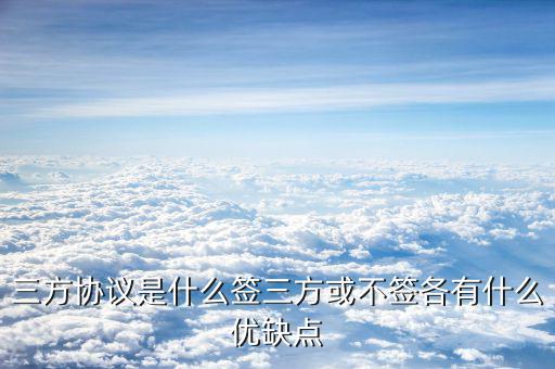 三方協議是什么簽三方或不簽各有什么優缺點