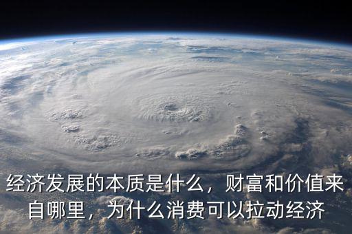 什么是經濟財富驅動,經濟發展的本質是什么