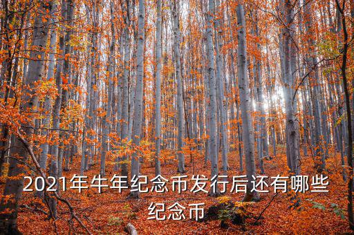 2021年牛年紀念幣發行后還有哪些紀念幣