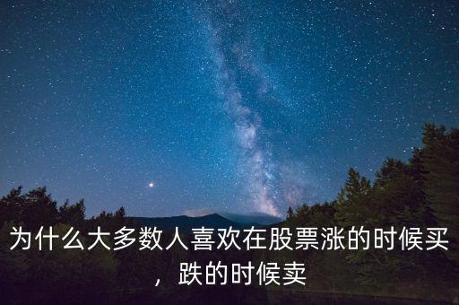 為什么大多數人喜歡在股票漲的時候買，跌的時候賣