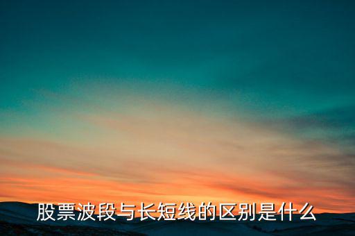 股票波段與長短線的區別是什么