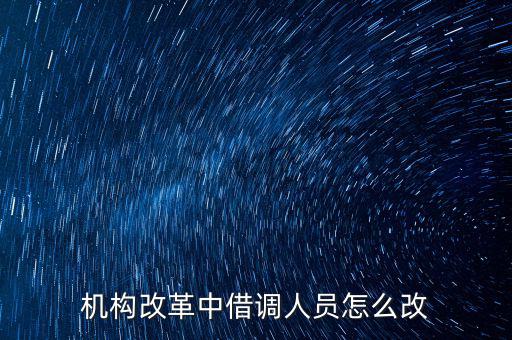 機構改革中借調人員怎么改