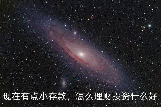 現在有點小存款，怎么理財投資什么好