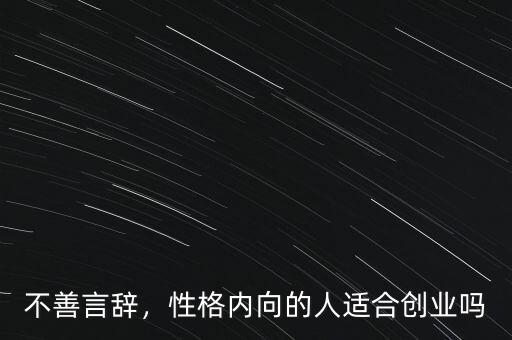 不善言辭，性格內向的人適合創業嗎