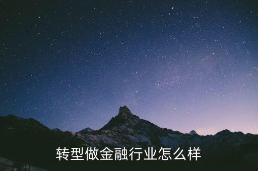 轉行做金融怎么起步,關于轉行金融行業需要怎么做