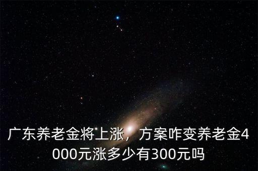 明年養老金漲多少錢,養老金4000元漲多少