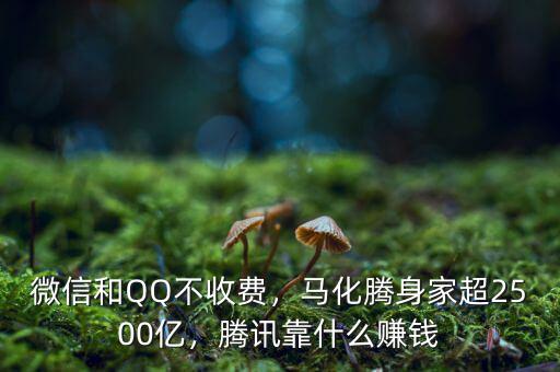 微信和QQ不收費，馬化騰身家超2500億，騰訊靠什么賺錢