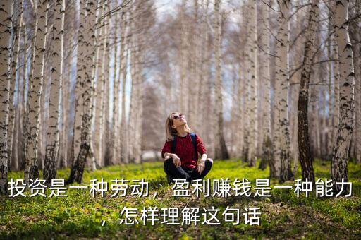 投資是一種勞動，盈利賺錢是一種能力，怎樣理解這句話
