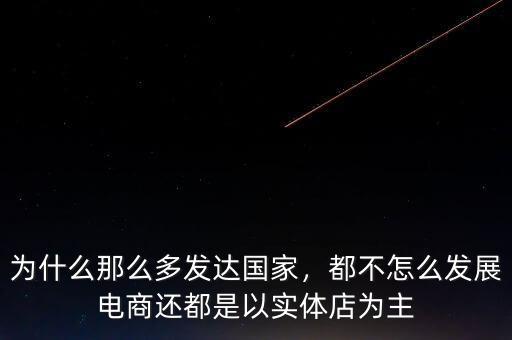 為什么那么多發(fā)達(dá)國家，都不怎么發(fā)展電商還都是以實體店為主