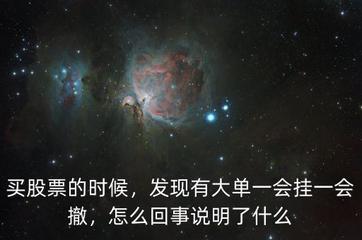 為什么賣一上的大單一會加一會撤,發現有大單一會掛一會撤