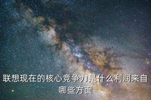 聯想公司的互聯網發展戰略是什么,聯想現在的核心競爭力是什么