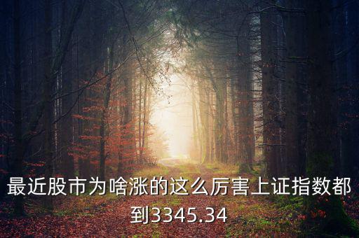 最近股市為啥漲的這么厲害上證指數都到3345.34