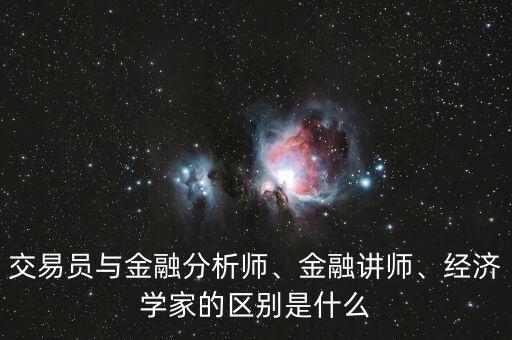 交易員與金融分析師、金融講師、經濟學家的區別是什么