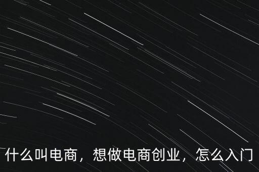 什么叫電商，想做電商創業，怎么入門