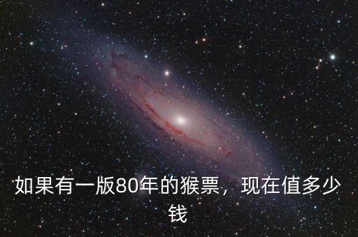 如果有一版80年的猴票，現(xiàn)在值多少錢