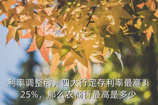 利率調整后，四大行定存利率最高3.25%，那么農商行最高是多少